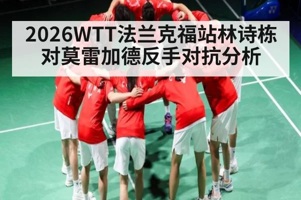 2026WTT法兰克福站林诗栋对莫雷加德反手对抗分析 | SPORTS